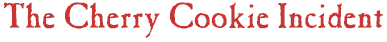The Cherry Cookie Incident